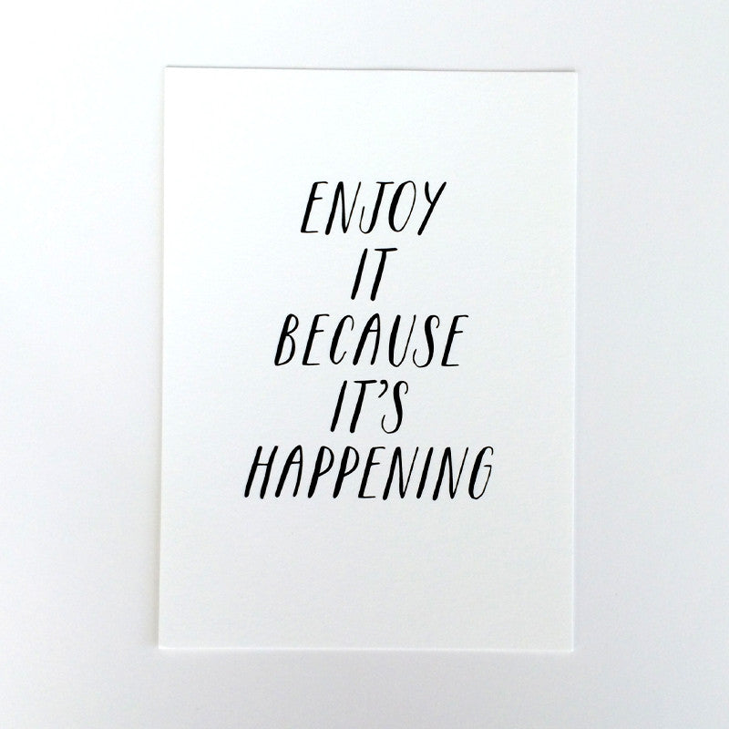 Enjoy it because it's happening Art Print