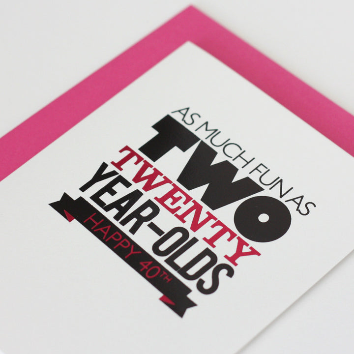 As Much Fun as TWO Twenty Year olds- 40th Birthday HOT PINK