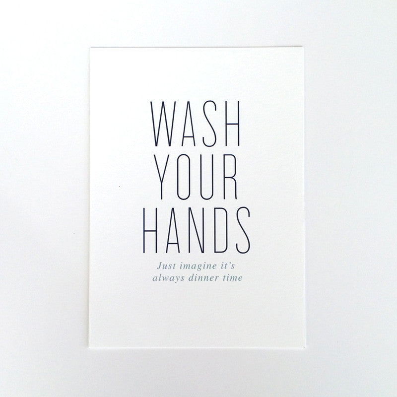 Wash your hands- just imagine it's always Dinner Time Art Print