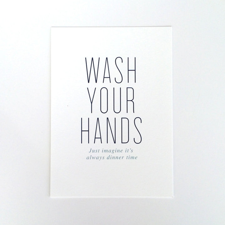 Wash your hands- just imagine it's always Dinner Time Art Print